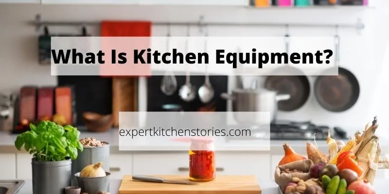 What is kitchen equipment's Expertkitchenstories.com